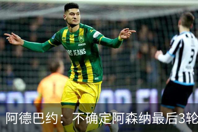 阿德巴约：不确定阿森纳最后3轮能否拿满9分
